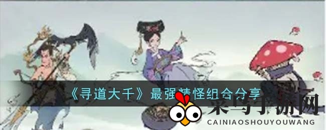 《寻道大千》揭秘巅峰精怪阵容，玄冥蛟鬼将雷公组合引领竞技场风云