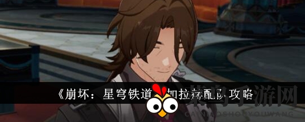 《崩坏：星穹铁道》加拉赫搭配秘籍