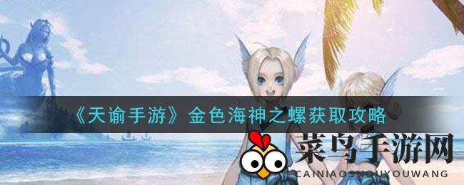 《天谕》手游揭秘：潮汐封印解密，探寻金色海神之螺宝藏攻略