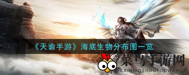 《天谕手游》深海探秘：海洋生物分布地图大揭秘，揭开神秘海底世界之谜