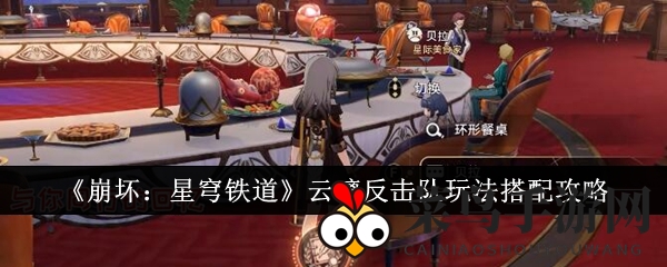 《崩坏：星穹铁道》云璃反击队玩法搭配攻略