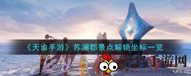 《天谕手游》苏澜郡神秘角落大揭秘：独家解锁坐标攻略，探险之旅等你来！