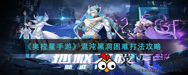 《奥拉星手游》混沌黑洞挑战模式通关秘籍：独家攻略+队伍搭配+实战技巧揭秘