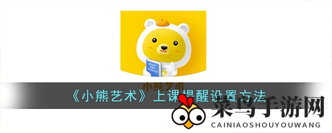 《小熊艺术》课程提醒设置指南，轻松掌握，不错过精彩学习时光