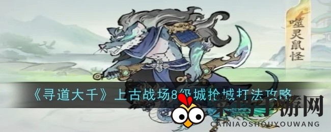 《寻道大千》战力升级：上古战场8级城池争夺攻略解密