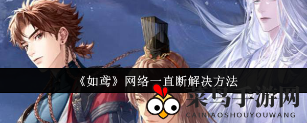 《如鸢》网络波动克星揭秘，畅游无忧攻略全解析