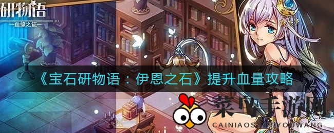 《宝石研物语：伊恩之石》血量翻倍，独家攻略助你轻松升级！