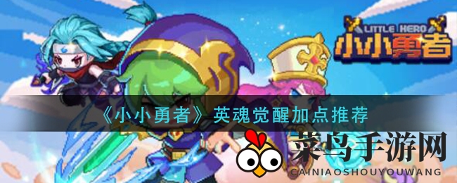 《小小勇者》英魂觉醒属性点分配攻略，解锁角色强化之道