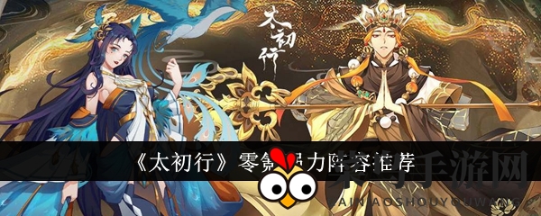 《太初行》零氪玩家福音：独家攻略揭秘热门强力阵容搭配