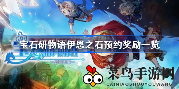 《宝石研物语：伊恩之石》预约福利揭晓，10月13日公测盛宴即将开启，海量奖励等你来拿