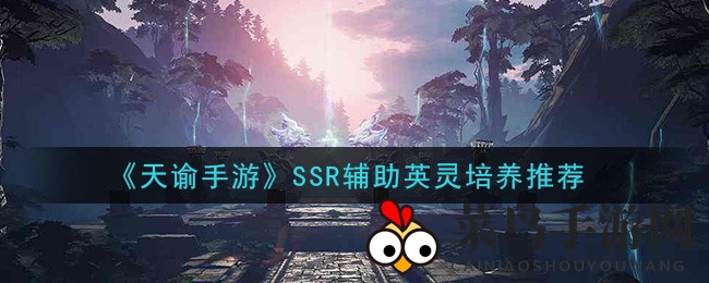《天谕手游》SSR辅助英雄培养推荐