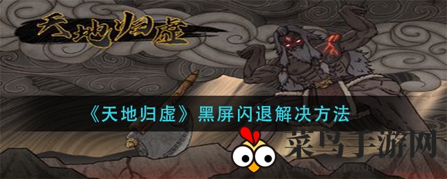 《天地归虚》黑屏闪退解决方法