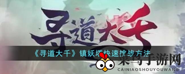 《寻道大千》镇妖塔挑战秘诀大公开，轻松登顶，资源滚滚来！