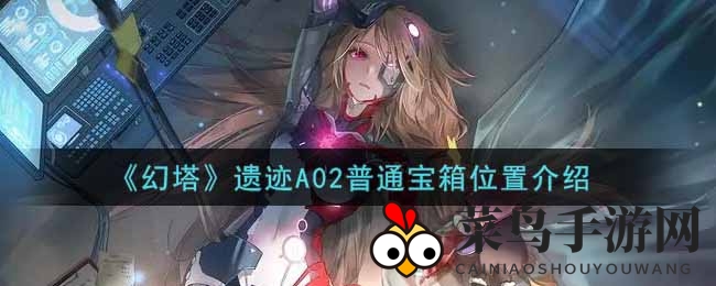 《幻塔》探秘：遗迹A02宝箱寻踪攻略大揭秘