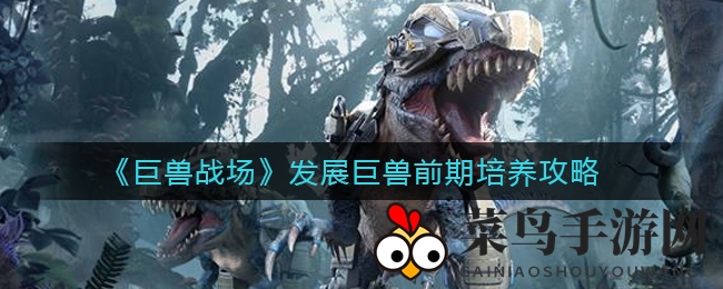 《巨兽战场》巨兽强无敌，鄂龙暴虐风刀龙培养全解析