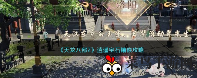 《天龙八部2》逍遥宝石搭配秘籍大揭秘，轻松提升战力，成为江湖高手必备攻略