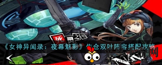 《女神异闻录：夜幕魅影》佐仓双叶，冰火双星闪耀，阵容攻略秘境探秘