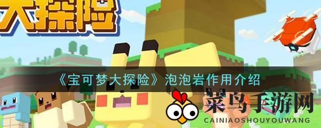 《宝可梦大探险》揭秘：梦幻泡泡岩，烹饪美食，捕获强力宝可梦之旅