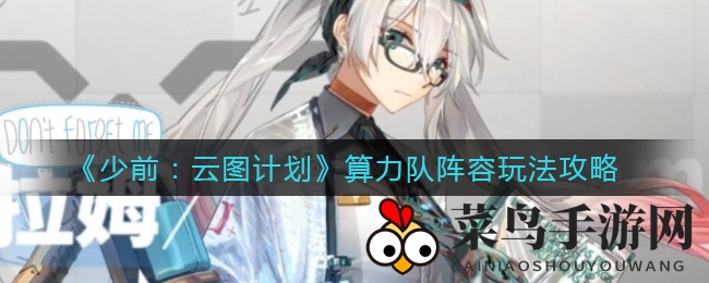 《少前云图计划》算力队攻略：阵容搭配与趣味玩法深度解析