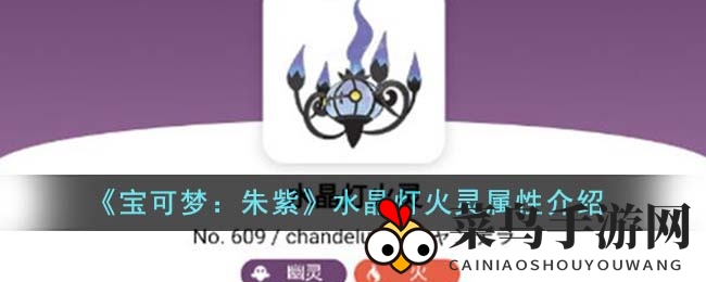 《宝可梦：朱紫》神秘角色水晶灯火灵深度解析，特性进化与捕捉攻略大揭秘