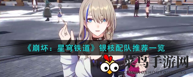 《崩坏：星穹铁道》银枝配队推荐一览