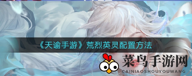 《天谕手游》荒烈英灵：玉虚搭档，平民输出新选择