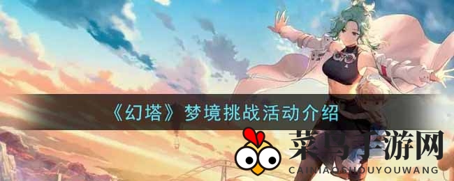 《幻塔》梦境挑战来袭：神秘探险，等你来战，丰厚奖励等你拿