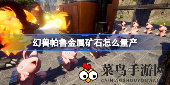 《幻兽帕鲁》攻略揭秘：轻松解锁金属矿高效产出，告别资源短缺烦恼