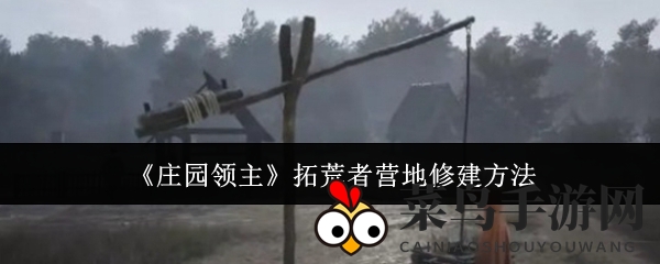 《庄园领主》拓荒者营地修建方法