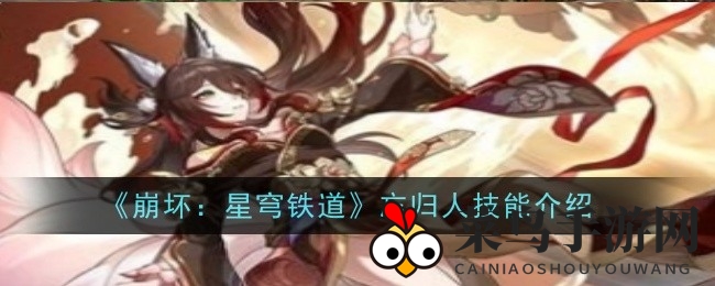 《崩坏星穹铁道》新角色“忘归人”技能解析：火属性辅助能力解析，揭秘全新角色玩法