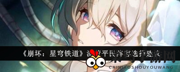 《崩坏：星穹铁道》流萤平民阵容搭配指南