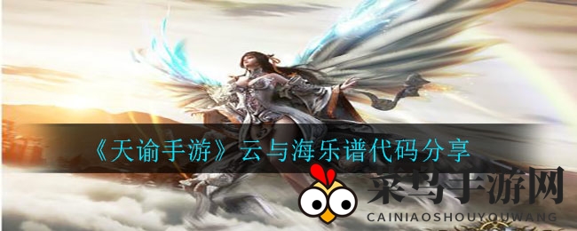 《天谕手游》揭秘《云与海》旋律乐谱，音乐之旅即将开启