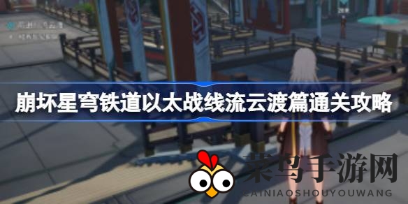 《崩坏星穹铁道》以太战线攻略揭秘：轻松解锁流云渡篇，探索隐藏世界