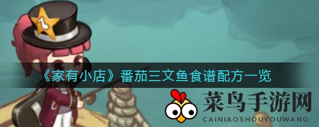 《家有小店》手游秘籍：番茄三文鱼秘方大公开，经营乐趣无限