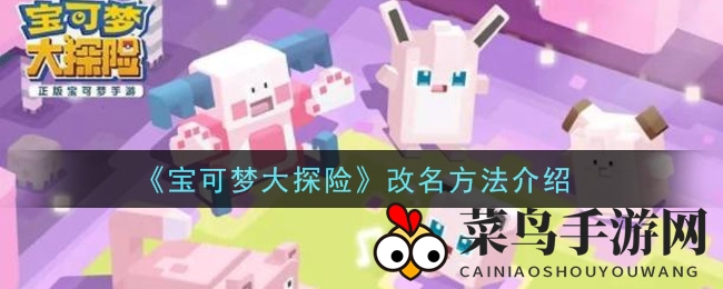 《宝可梦大探险》昵称轻松改！独家秘籍带你焕新形象