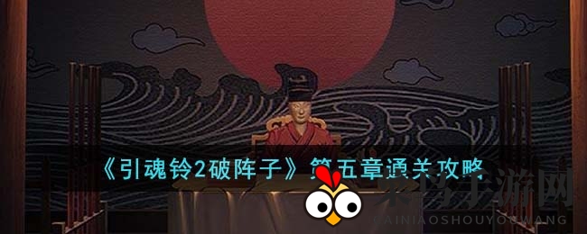 《引魂铃2破阵子》第五章迷阵挑战攻略全解析，解锁谜题轻松通关