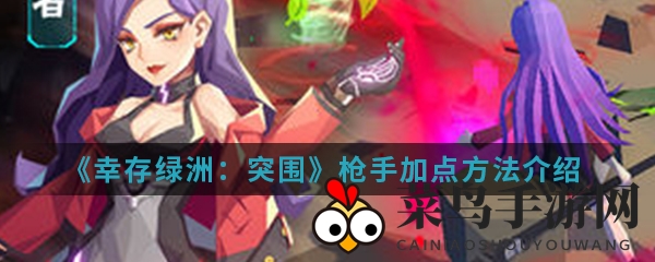 《幸存绿洲突围》枪手升级秘籍：解锁高效加点秘境