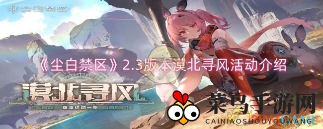 《尘白禁区》2.3版本漠北寻风活动详览