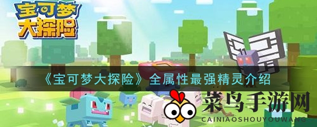 《宝可梦大探险》全属性最强精灵介绍