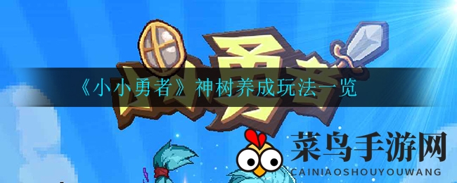 《小小勇者》神树奥秘大揭秘：结界重生，属性升级，惊喜等你来探索