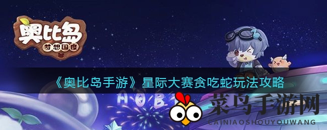 《奥比岛手游》星际大赛独家揭秘：贪吃蛇激战果实荣耀之旅