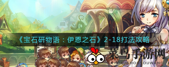 《宝石研物语：伊恩之石》2-18关卡新攻略，揭秘最强阵容轻松通关