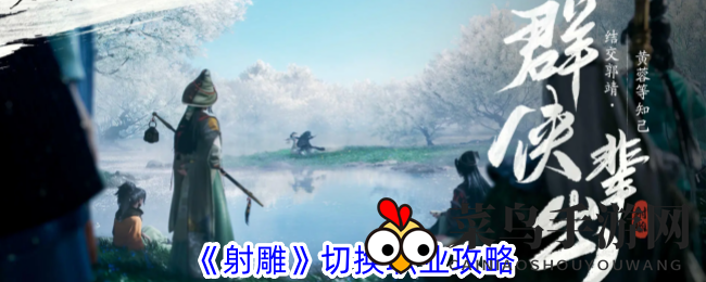 《射雕英雄传》职业自由切换，畅游江湖任我行