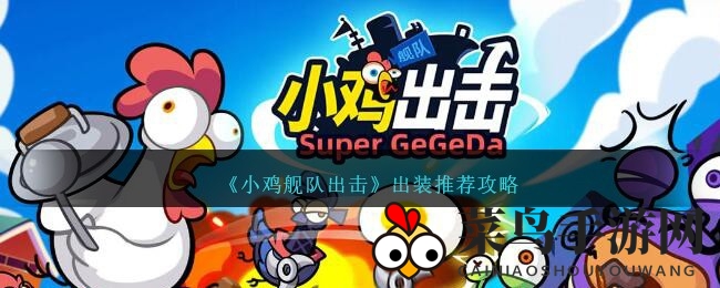 《小鸡舰队》装备大揭秘：技能搭配巧手打造，阵容升级攻略一网打尽