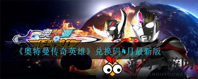 《奥特曼传奇英雄》兑换码大揭秘，战力飙升，豪礼等你来拿！