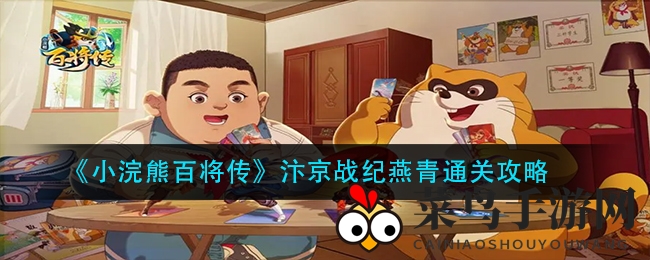 《小浣熊百将传汴京战纪》通关秘籍，燕青攻略，轻松畅玩每一关