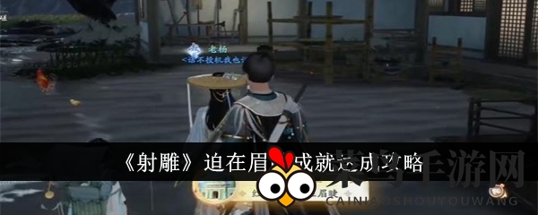 《射雕手游》新成就攻略：轻松达成“迫在眉睫”，丰厚奖励揭秘！