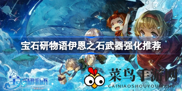 《宝石研物语伊恩之石》武器秘籍：升级攻略，助你战无不胜，畅游战场！