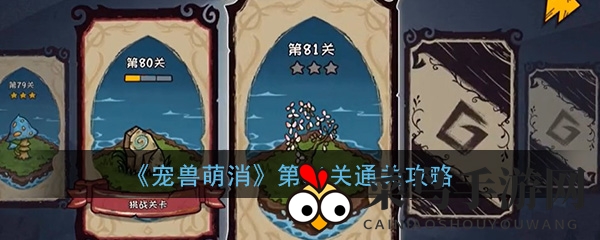 《宠兽萌消》81关挑战揭秘：萌宠助力，通关攻略大放送！