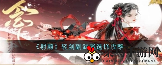 《射雕手游》轻剑武器库大揭秘：完美搭配副武器，助你轻松升级